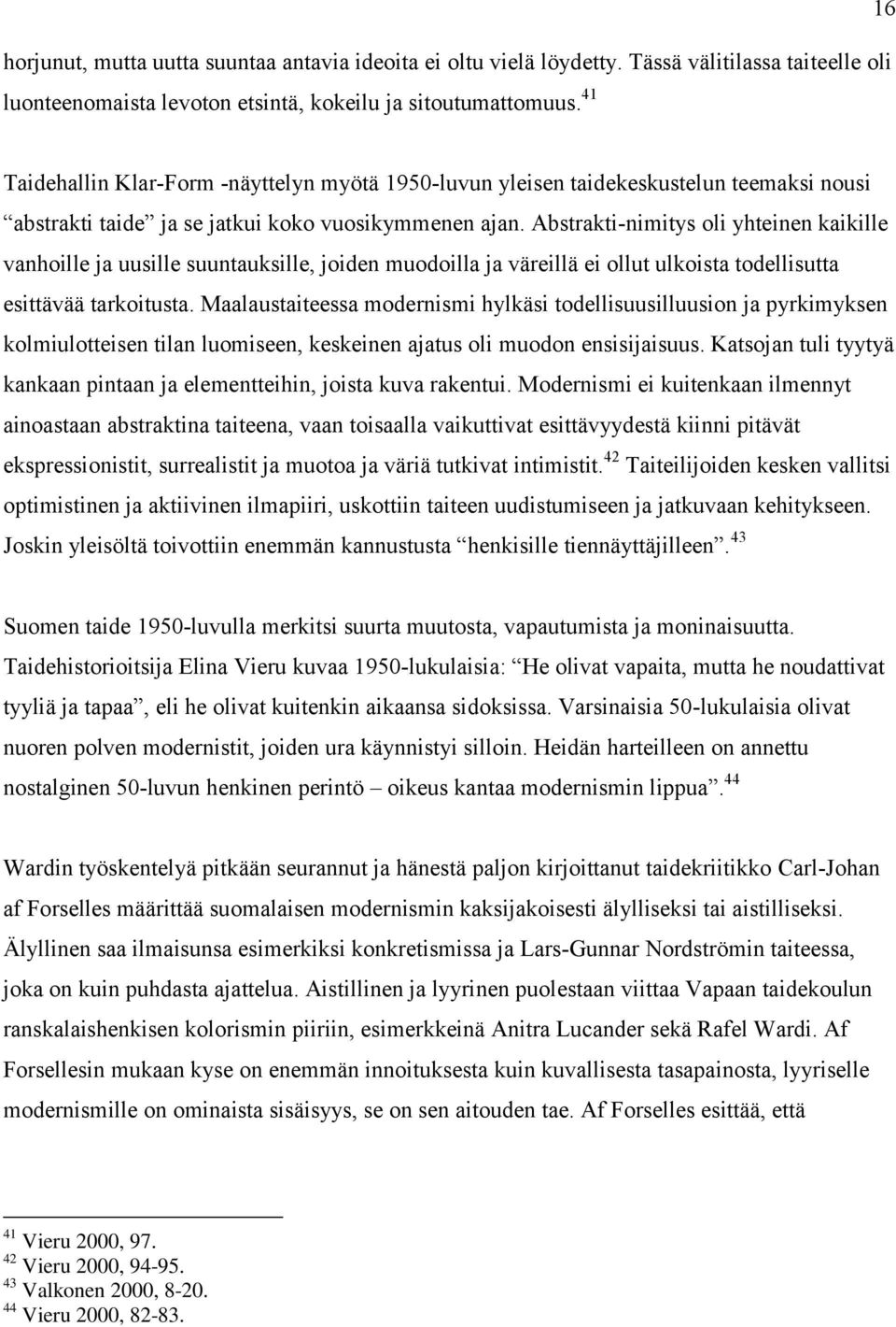 Abstrakti-nimitys oli yhteinen kaikille vanhoille ja uusille suuntauksille, joiden muodoilla ja väreillä ei ollut ulkoista todellisutta esittävää tarkoitusta.