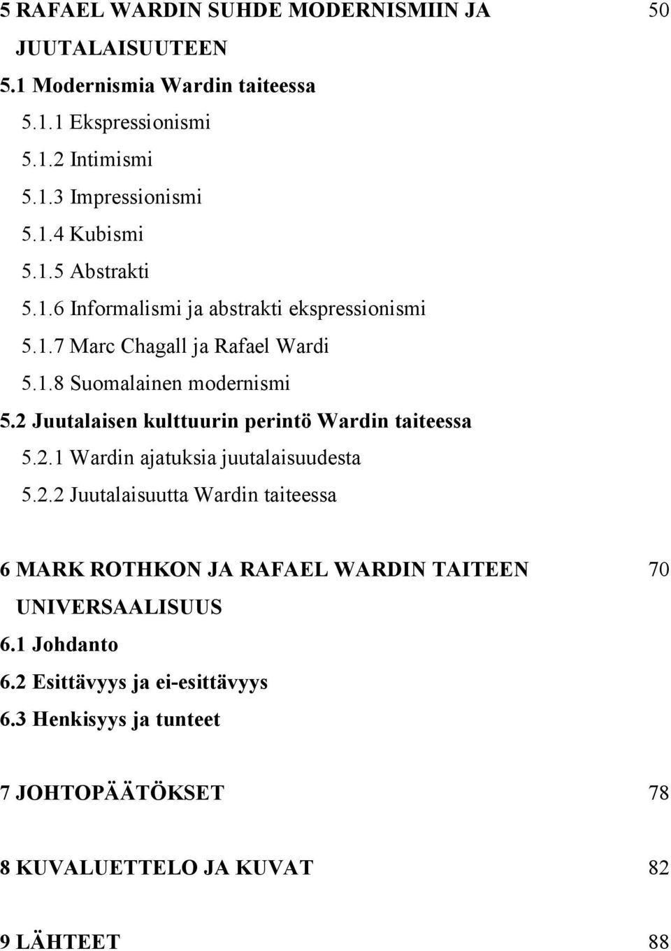 2 Juutalaisen kulttuurin perintö Wardin taiteessa 5.2.1 Wardin ajatuksia juutalaisuudesta 5.2.2 Juutalaisuutta Wardin taiteessa 6 MARK ROTHKON JA RAFAEL WARDIN TAITEEN 70 UNIVERSAALISUUS 6.