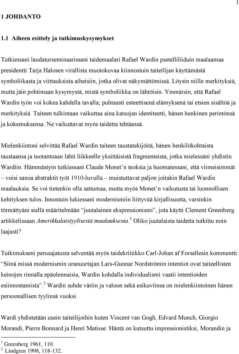 käyttämästä symboliikasta ja viittauksista aiheisiin, jotka olivat näkymättömissä. Löysin niille merkityksiä, mutta jäin pohtimaan kysymystä, mistä symboliikka on lähtöisin.