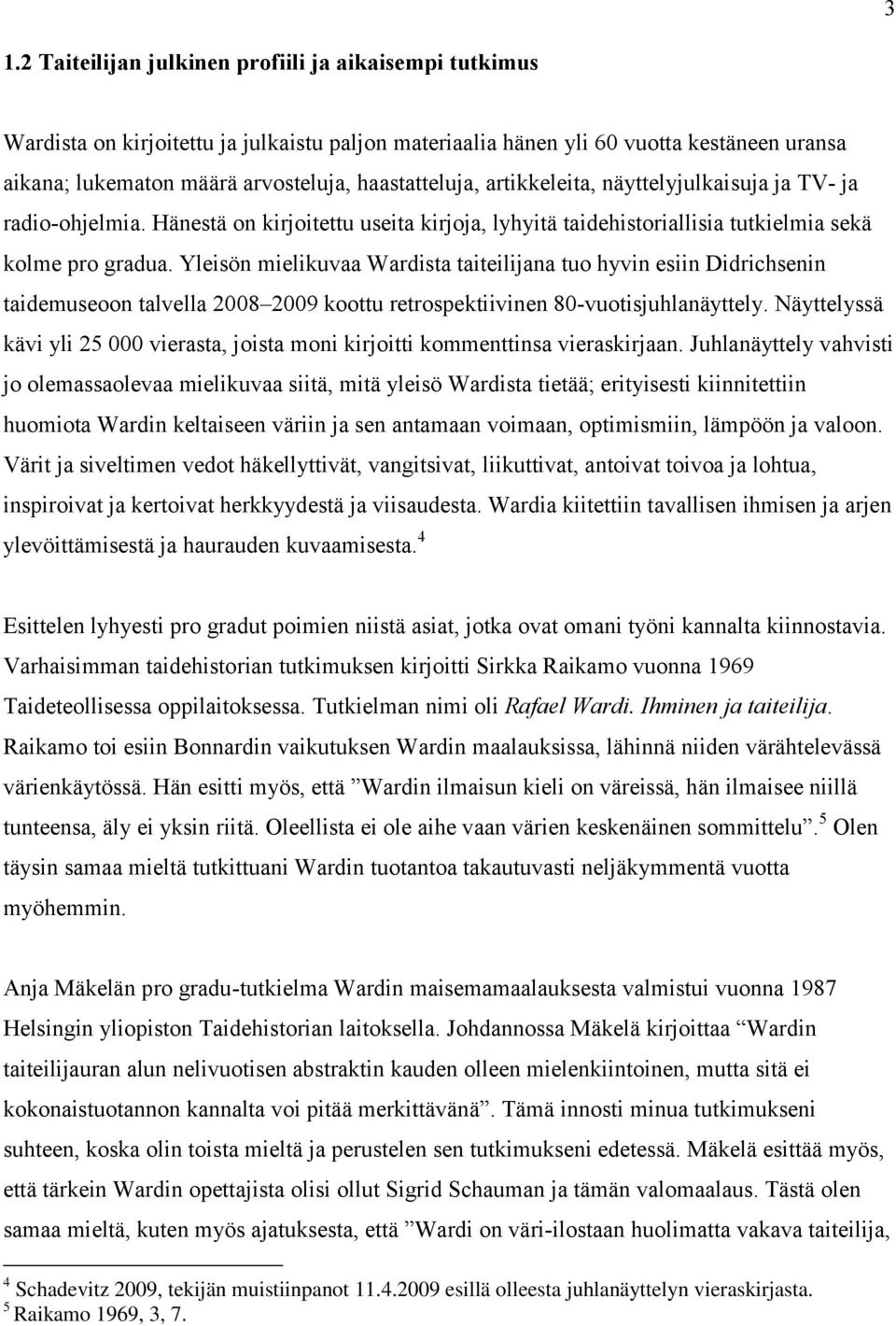 Yleisön mielikuvaa Wardista taiteilijana tuo hyvin esiin Didrichsenin taidemuseoon talvella 2008 2009 koottu retrospektiivinen 80-vuotisjuhlanäyttely.