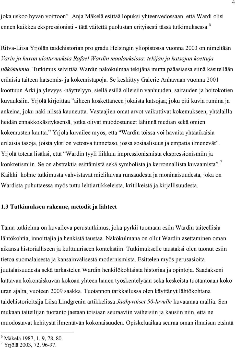 Tutkimus selvittää Wardin näkökulmaa tekijänä mutta pääasiassa siinä käsitellään erilaisia taiteen katsomis- ja kokemistapoja.