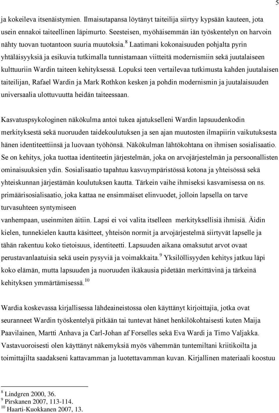 8 Laatimani kokonaisuuden pohjalta pyrin yhtäläisyyksiä ja esikuvia tutkimalla tunnistamaan viitteitä modernismiin sekä juutalaiseen kulttuuriin Wardin taiteen kehityksessä.