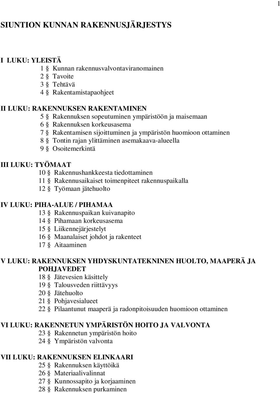Rakennushankkeesta tiedottaminen 11 Rakennusaikaiset toimenpiteet rakennuspaikalla 12 Työmaan jätehuolto IV LUKU: PIHA-ALUE / PIHAMAA 13 Rakennuspaikan kuivanapito 14 Pihamaan korkeusasema 15