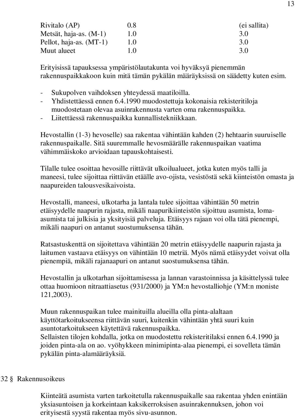 - Sukupolven vaihdoksen yhteydessä maatiloilla. - Yhdistettäessä ennen 6.4.1990 muodostettuja kokonaisia rekisteritiloja muodostetaan olevaa asuinrakennusta varten oma rakennuspaikka.