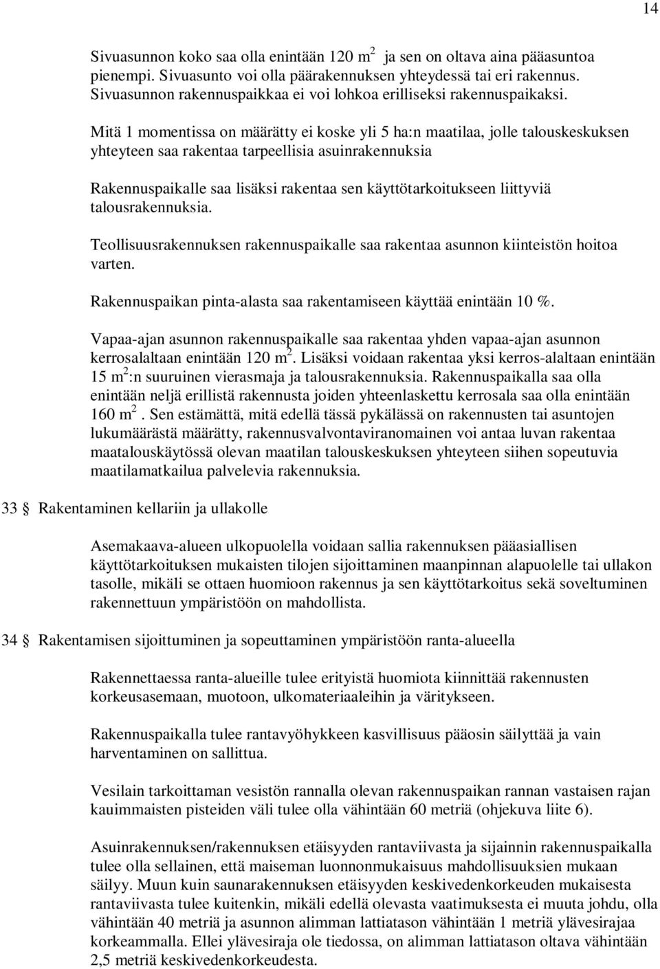 Mitä 1 momentissa on määrätty ei koske yli 5 ha:n maatilaa, jolle talouskeskuksen yhteyteen saa rakentaa tarpeellisia asuinrakennuksia Rakennuspaikalle saa lisäksi rakentaa sen käyttötarkoitukseen