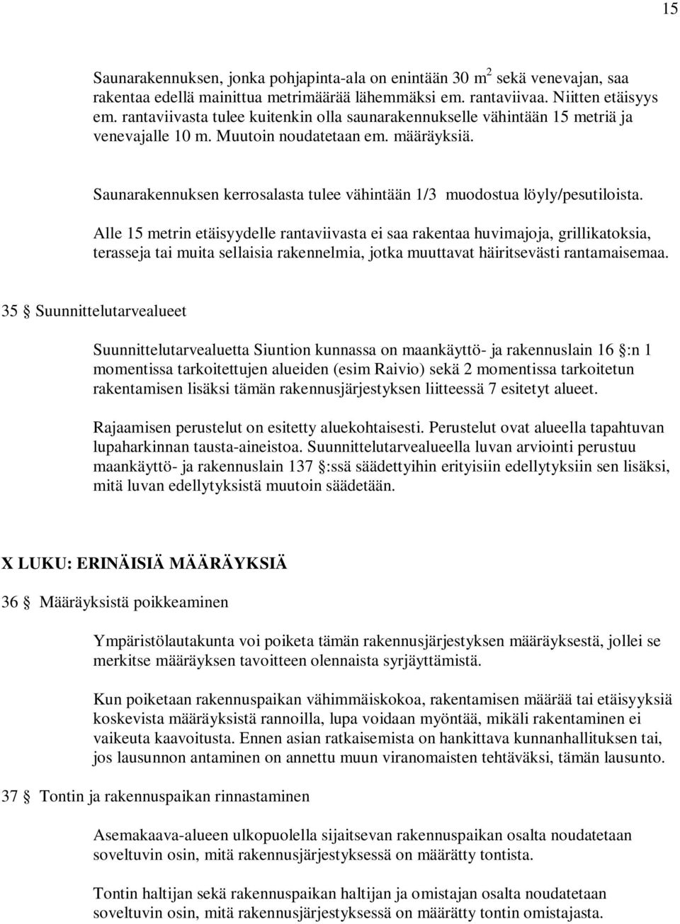 Saunarakennuksen kerrosalasta tulee vähintään 1/3 muodostua löyly/pesutiloista.