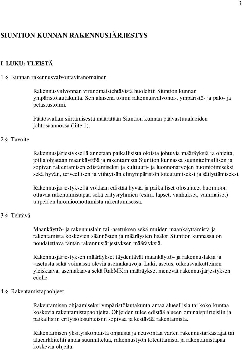 Rakennusjärjestyksellä annetaan paikallisista oloista johtuvia määräyksiä ja ohjeita, joilla ohjataan maankäyttöä ja rakentamista Siuntion kunnassa suunnitelmallisen ja sopivan rakentamisen