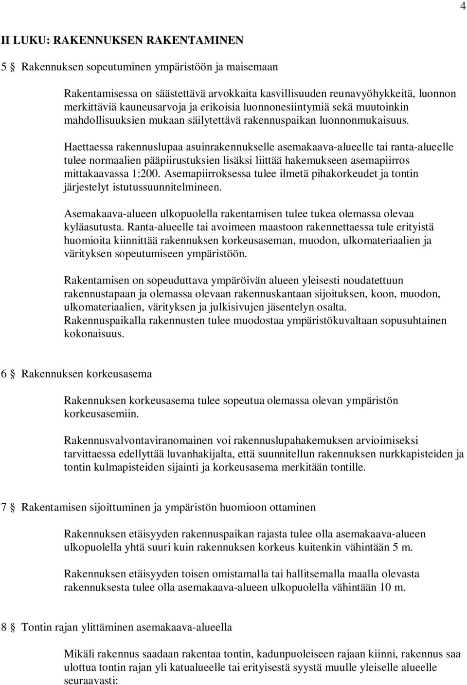 Haettaessa rakennuslupaa asuinrakennukselle asemakaava-alueelle tai ranta-alueelle tulee normaalien pääpiirustuksien lisäksi liittää hakemukseen asemapiirros mittakaavassa 1:200.
