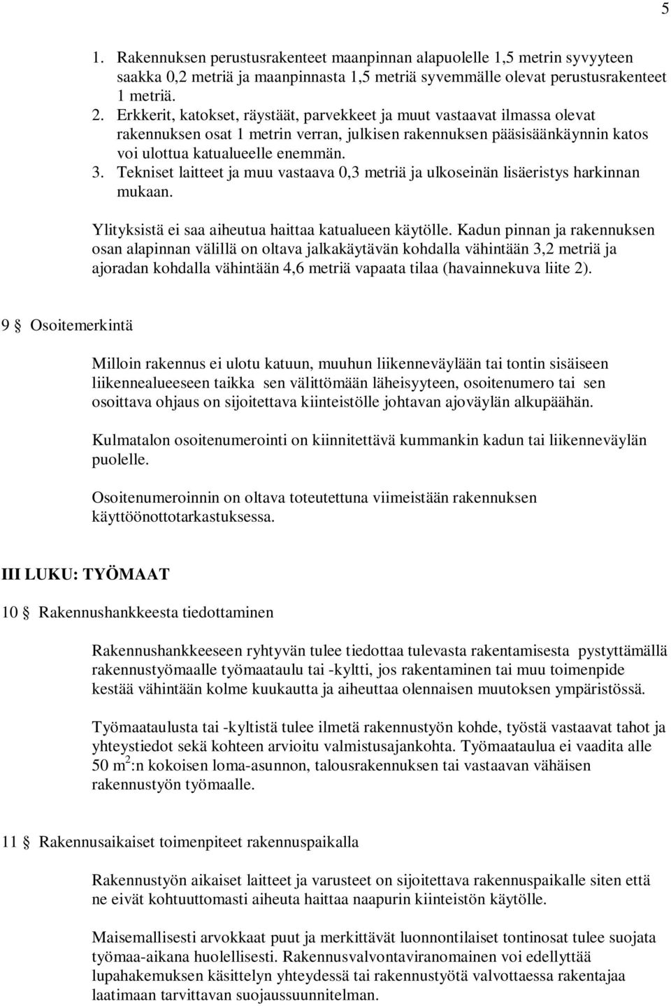 Tekniset laitteet ja muu vastaava 0,3 metriä ja ulkoseinän lisäeristys harkinnan mukaan. Ylityksistä ei saa aiheutua haittaa katualueen käytölle.