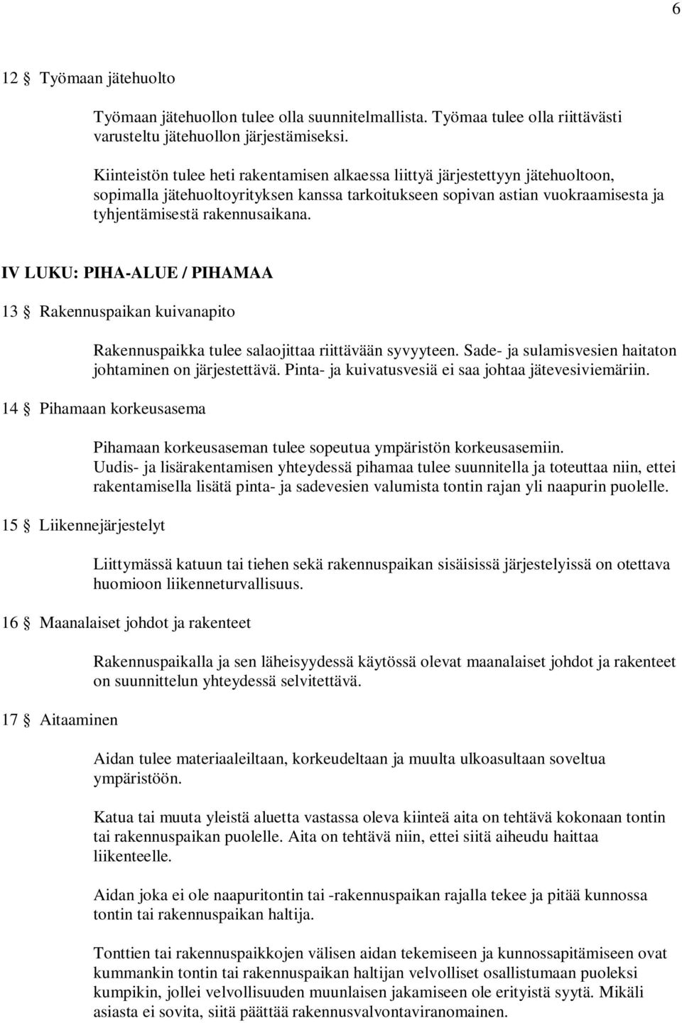 IV LUKU: PIHA-ALUE / PIHAMAA 13 Rakennuspaikan kuivanapito Rakennuspaikka tulee salaojittaa riittävään syvyyteen. Sade- ja sulamisvesien haitaton johtaminen on järjestettävä.