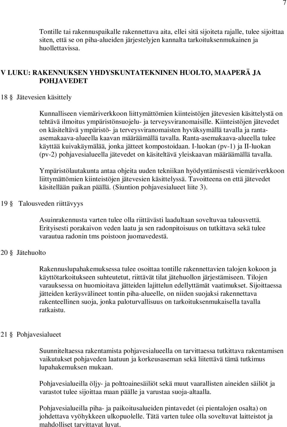 ympäristönsuojelu- ja terveysviranomaisille. Kiinteistöjen jätevedet on käsiteltävä ympäristö- ja terveysviranomaisten hyväksymällä tavalla ja rantaasemakaava-alueella kaavan määräämällä tavalla.