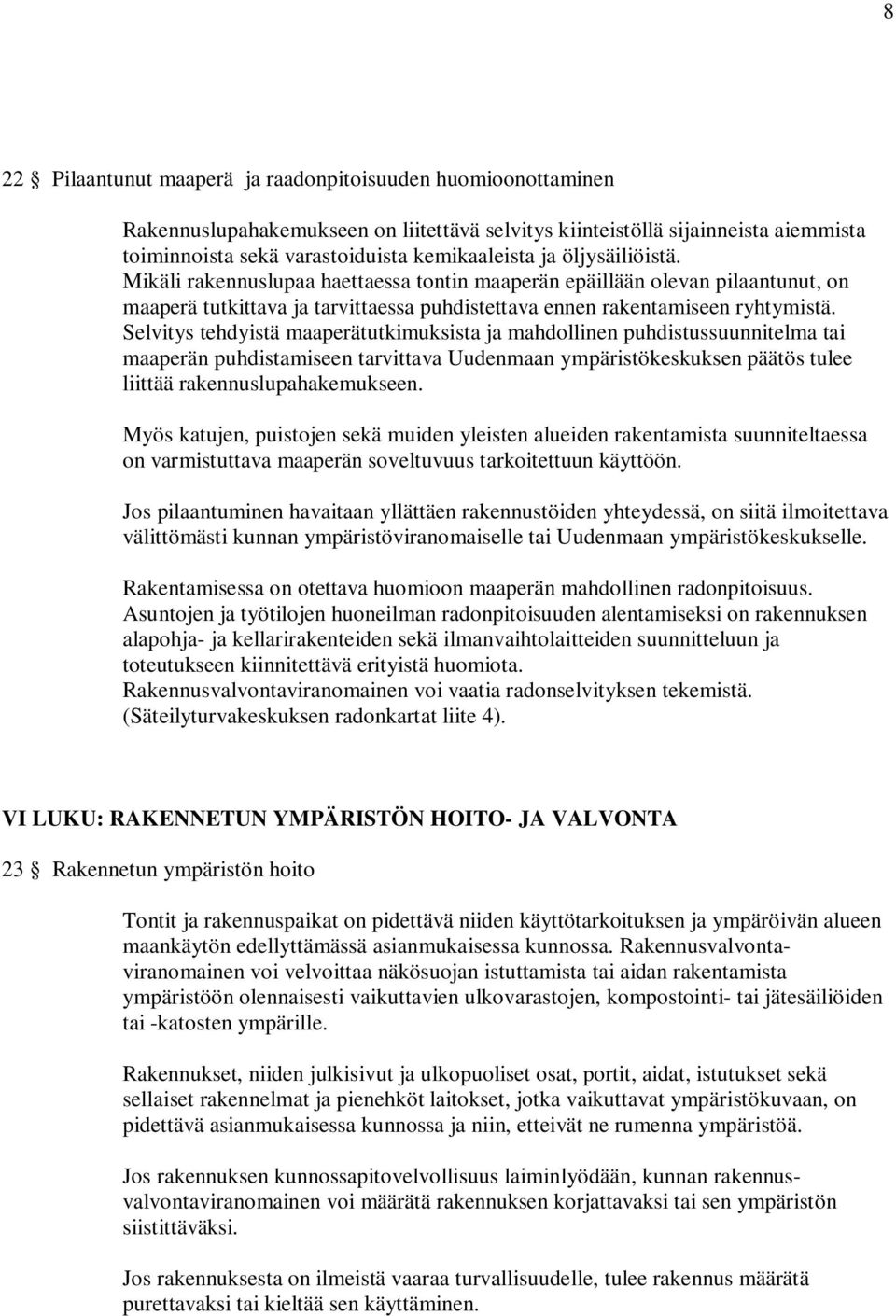 Selvitys tehdyistä maaperätutkimuksista ja mahdollinen puhdistussuunnitelma tai maaperän puhdistamiseen tarvittava Uudenmaan ympäristökeskuksen päätös tulee liittää rakennuslupahakemukseen.