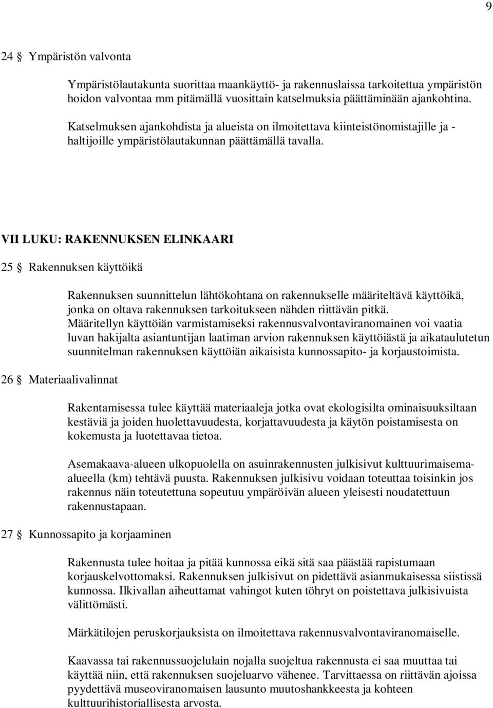 VII LUKU: RAKENNUKSEN ELINKAARI 25 Rakennuksen käyttöikä 26 Materiaalivalinnat Rakennuksen suunnittelun lähtökohtana on rakennukselle määriteltävä käyttöikä, jonka on oltava rakennuksen tarkoitukseen