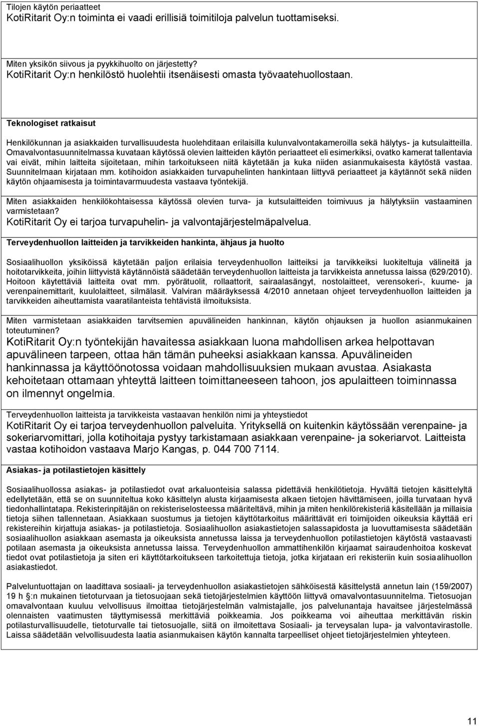 Teknologiset ratkaisut Henkilökunnan ja asiakkaiden turvallisuudesta huolehditaan erilaisilla kulunvalvontakameroilla sekä hälytys- ja kutsulaitteilla.