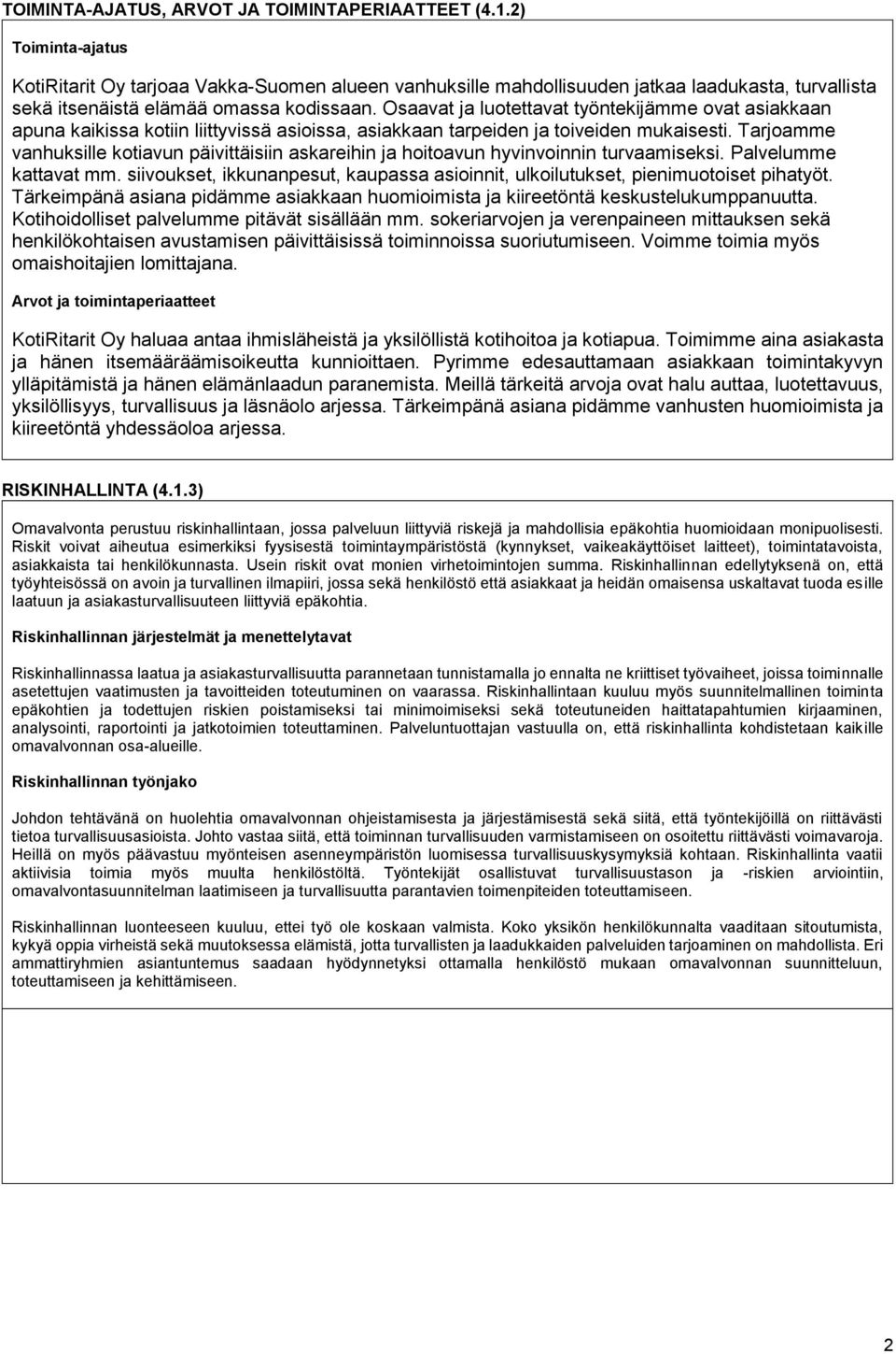 Osaavat ja luotettavat työntekijämme ovat asiakkaan apuna kaikissa kotiin liittyvissä asioissa, asiakkaan tarpeiden ja toiveiden mukaisesti.