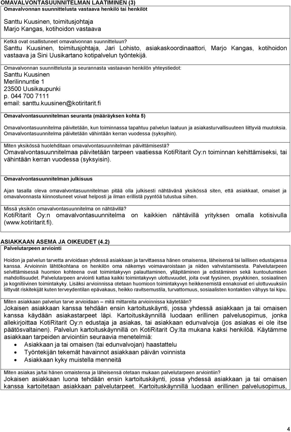 Omavalvonnan suunnittelusta ja seurannasta vastaavan henkilön yhteystiedot: Santtu Kuusinen Merilinnuntie 1 23500 Uusikaupunki p. 044 700 7111 email: santtu.kuusinen@kotiritarit.