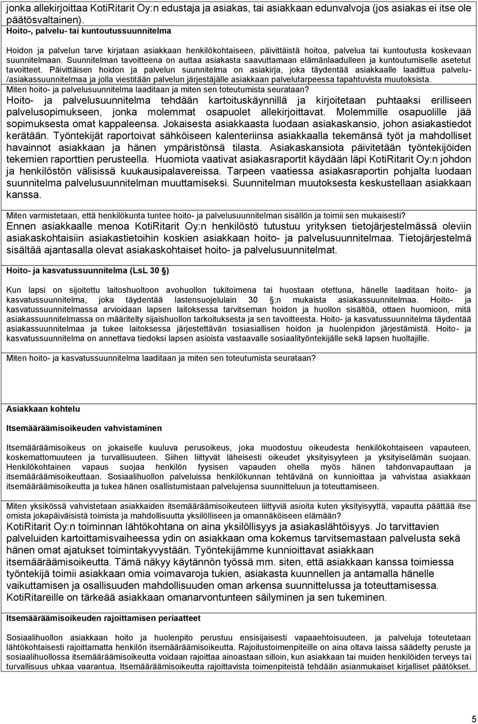 Suunnitelman tavoitteena on auttaa asiakasta saavuttamaan elämänlaadulleen ja kuntoutumiselle asetetut tavoitteet.