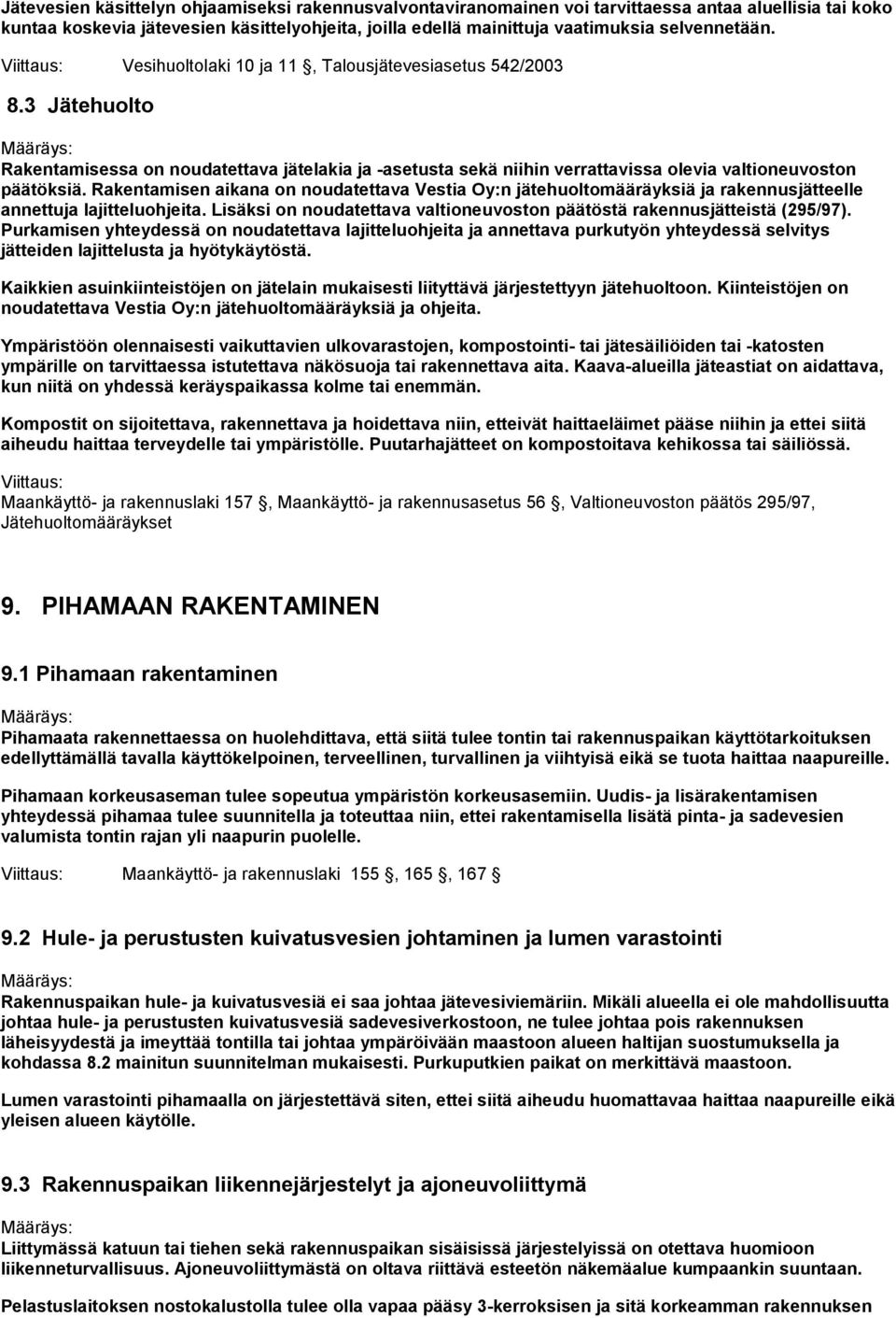 3 Jätehuolto Rakentamisessa on noudatettava jätelakia ja -asetusta sekä niihin verrattavissa olevia valtioneuvoston päätöksiä.
