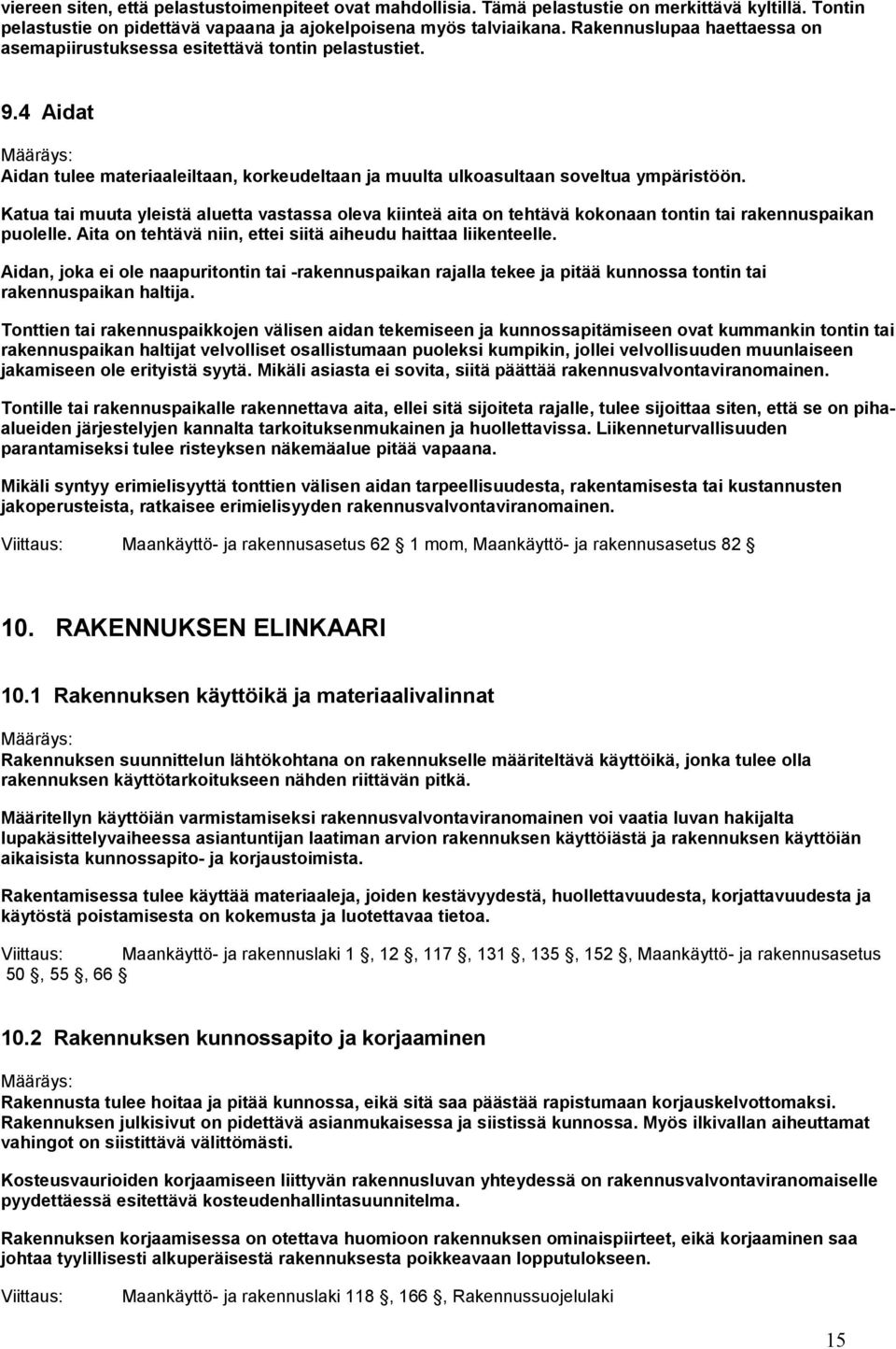 Katua tai muuta yleistä aluetta vastassa oleva kiinteä aita on tehtävä kokonaan tontin tai rakennuspaikan puolelle. Aita on tehtävä niin, ettei siitä aiheudu haittaa liikenteelle.