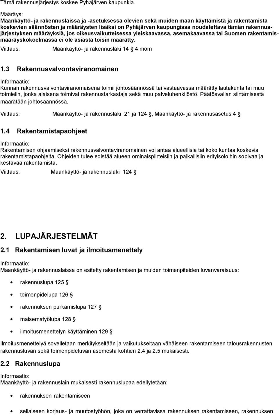 rakennusjärjestyksen määräyksiä, jos oikeusvaikutteisessa yleiskaavassa, asemakaavassa tai Suomen rakentamismääräyskokoelmassa ei ole asiasta toisin määrätty.