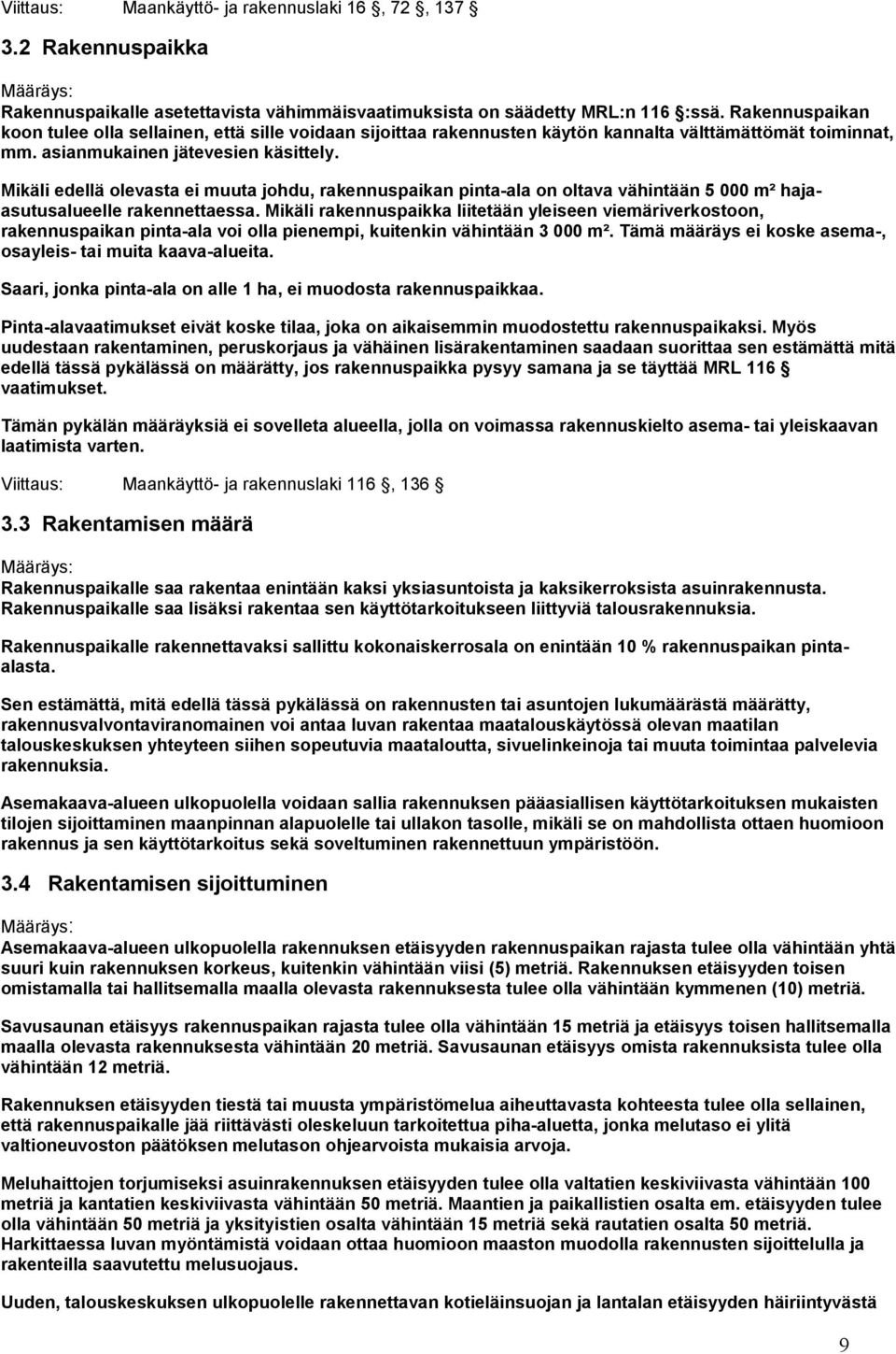Mikäli edellä olevasta ei muuta johdu, rakennuspaikan pinta-ala on oltava vähintään 5 000 m² hajaasutusalueelle rakennettaessa.