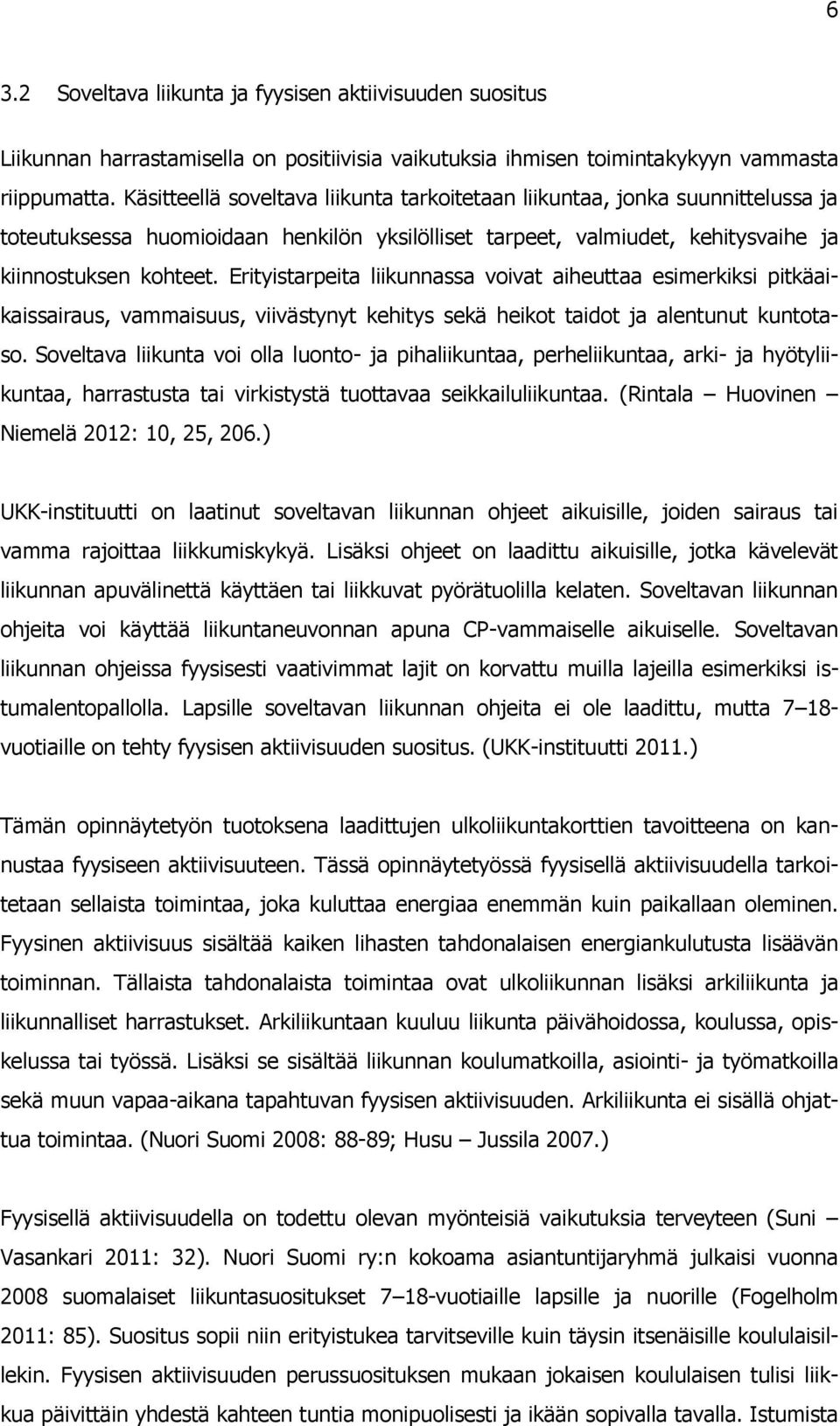 Erityistarpeita liikunnassa voivat aiheuttaa esimerkiksi pitkäaikaissairaus, vammaisuus, viivästynyt kehitys sekä heikot taidot ja alentunut kuntotaso.