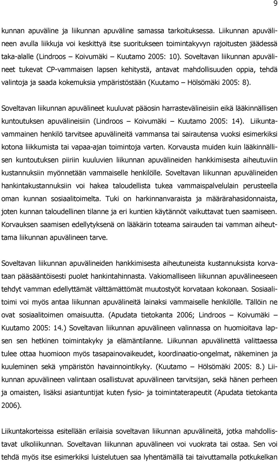 Soveltavan liikunnan apuvälineet tukevat CP-vammaisen lapsen kehitystä, antavat mahdollisuuden oppia, tehdä valintoja ja saada kokemuksia ympäristöstään (Kuutamo Hölsömäki 2005: 8).