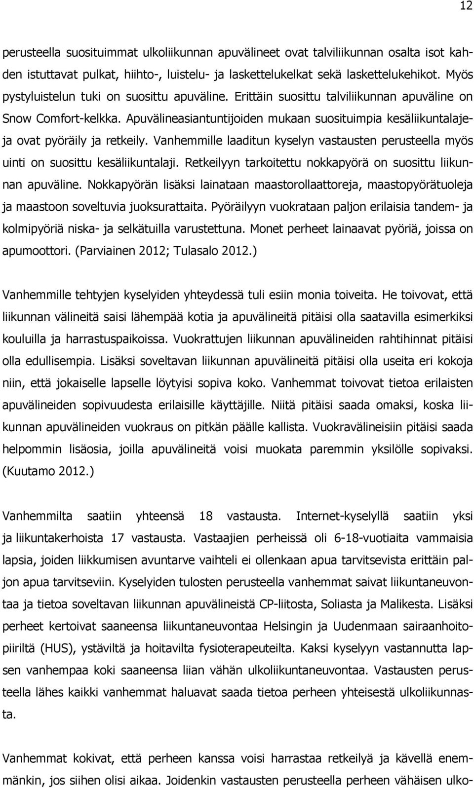 Apuvälineasiantuntijoiden mukaan suosituimpia kesäliikuntalajeja ovat pyöräily ja retkeily. Vanhemmille laaditun kyselyn vastausten perusteella myös uinti on suosittu kesäliikuntalaji.