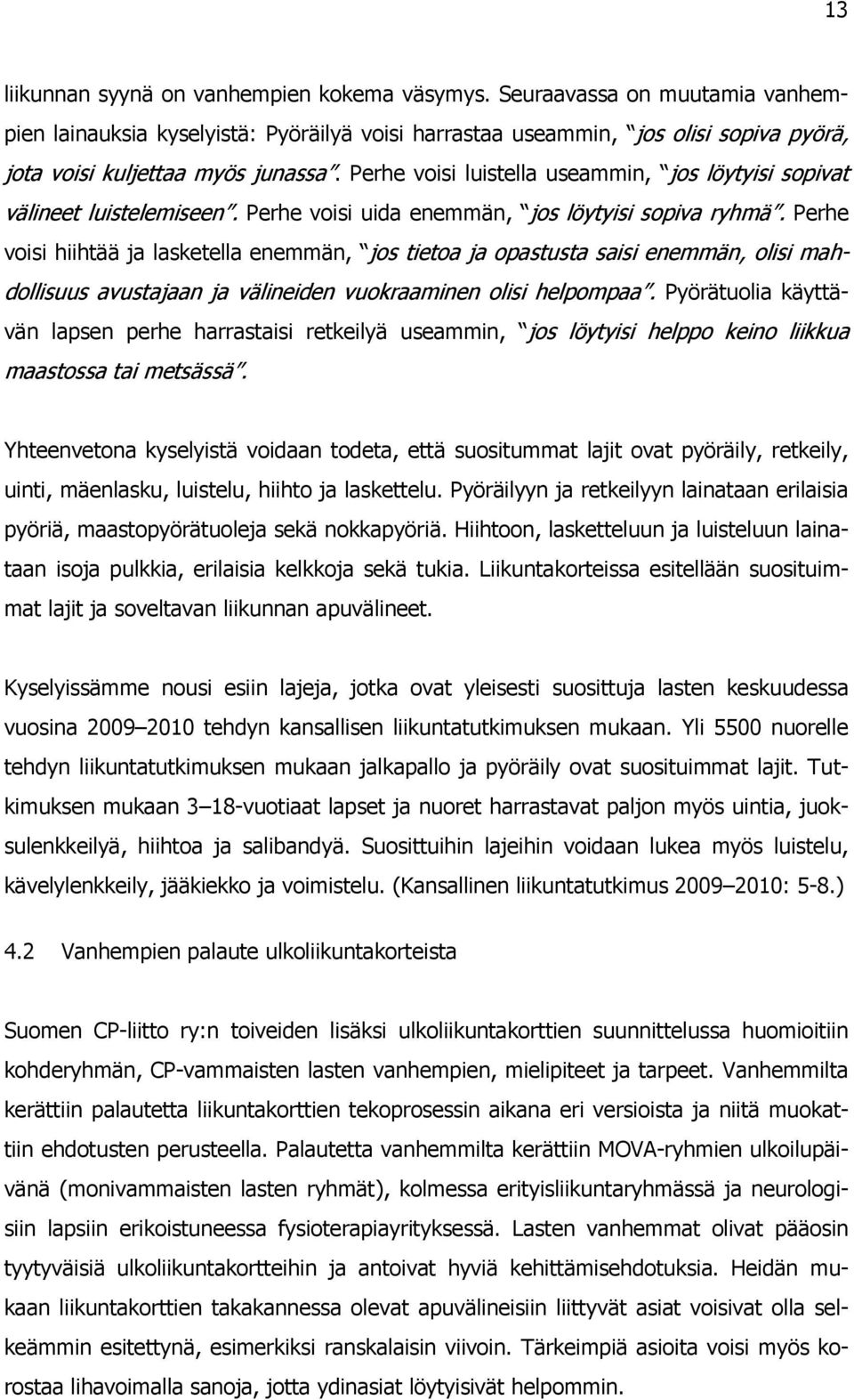 Perhe voisi luistella useammin, jos löytyisi sopivat välineet luistelemiseen. Perhe voisi uida enemmän, jos löytyisi sopiva ryhmä.