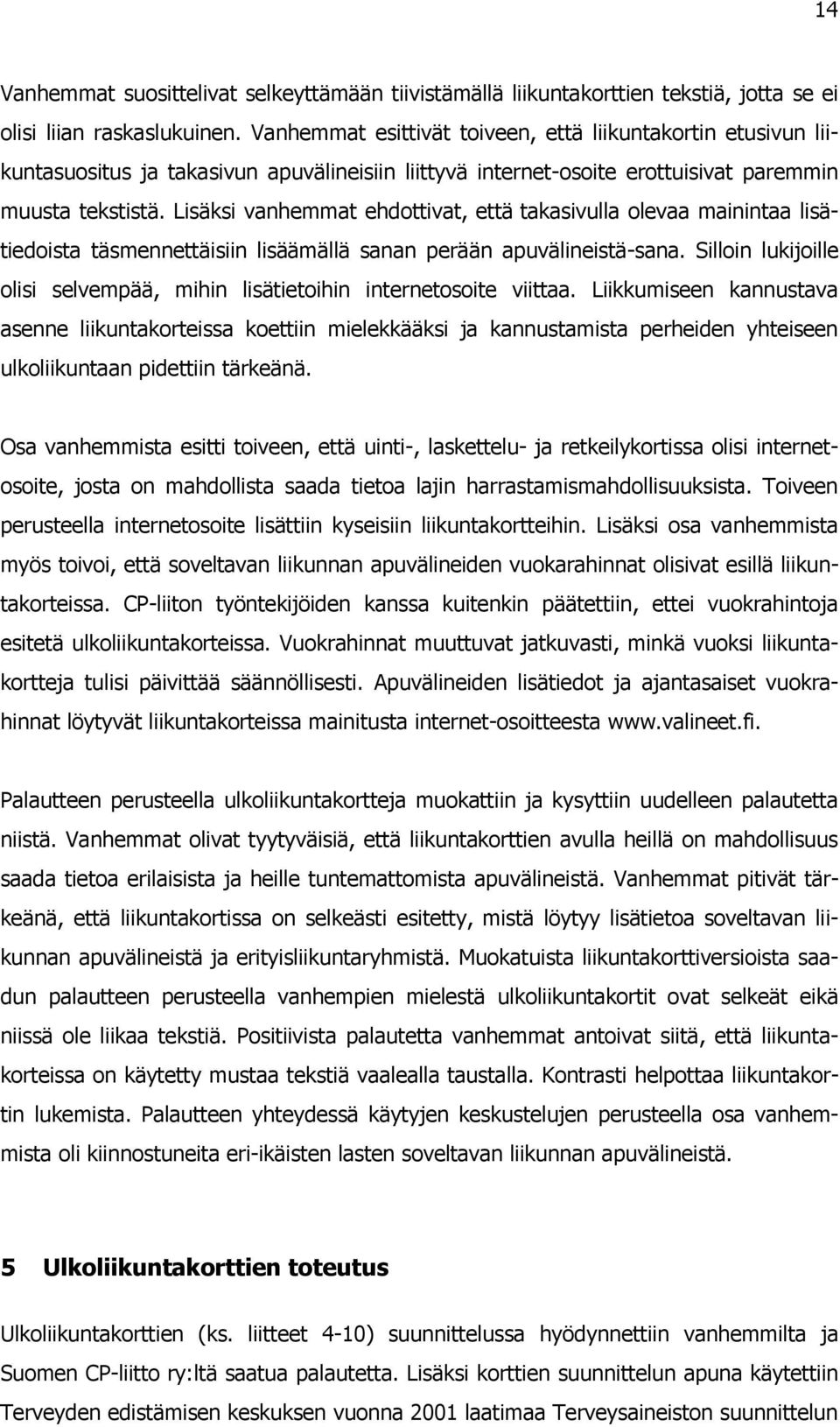 Lisäksi vanhemmat ehdottivat, että takasivulla olevaa mainintaa lisätiedoista täsmennettäisiin lisäämällä sanan perään apuvälineistä-sana.