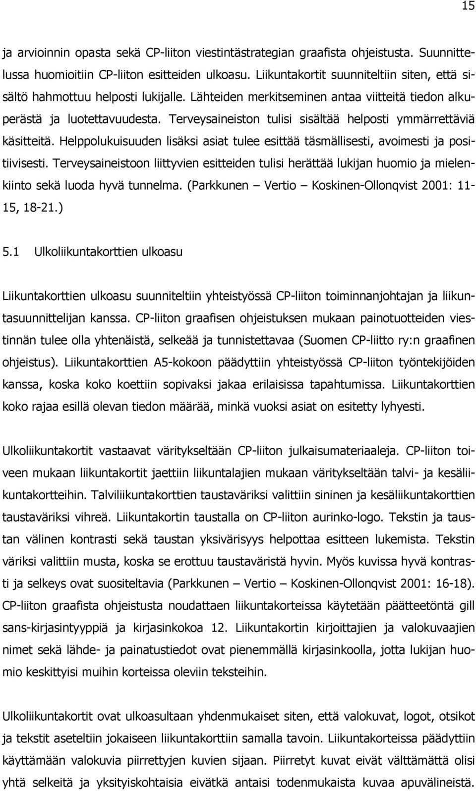 Terveysaineiston tulisi sisältää helposti ymmärrettäviä käsitteitä. Helppolukuisuuden lisäksi asiat tulee esittää täsmällisesti, avoimesti ja positiivisesti.