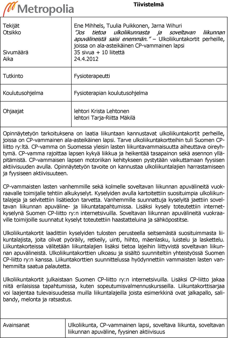 4.2012 Tutkinto Fysioterapeutti Koulutusohjelma Fysioterapian koulutusohjelma Ohjaajat lehtori Krista Lehtonen lehtori Tarja-Riitta Mäkilä Opinnäytetyön tarkoituksena on laatia liikuntaan kannustavat
