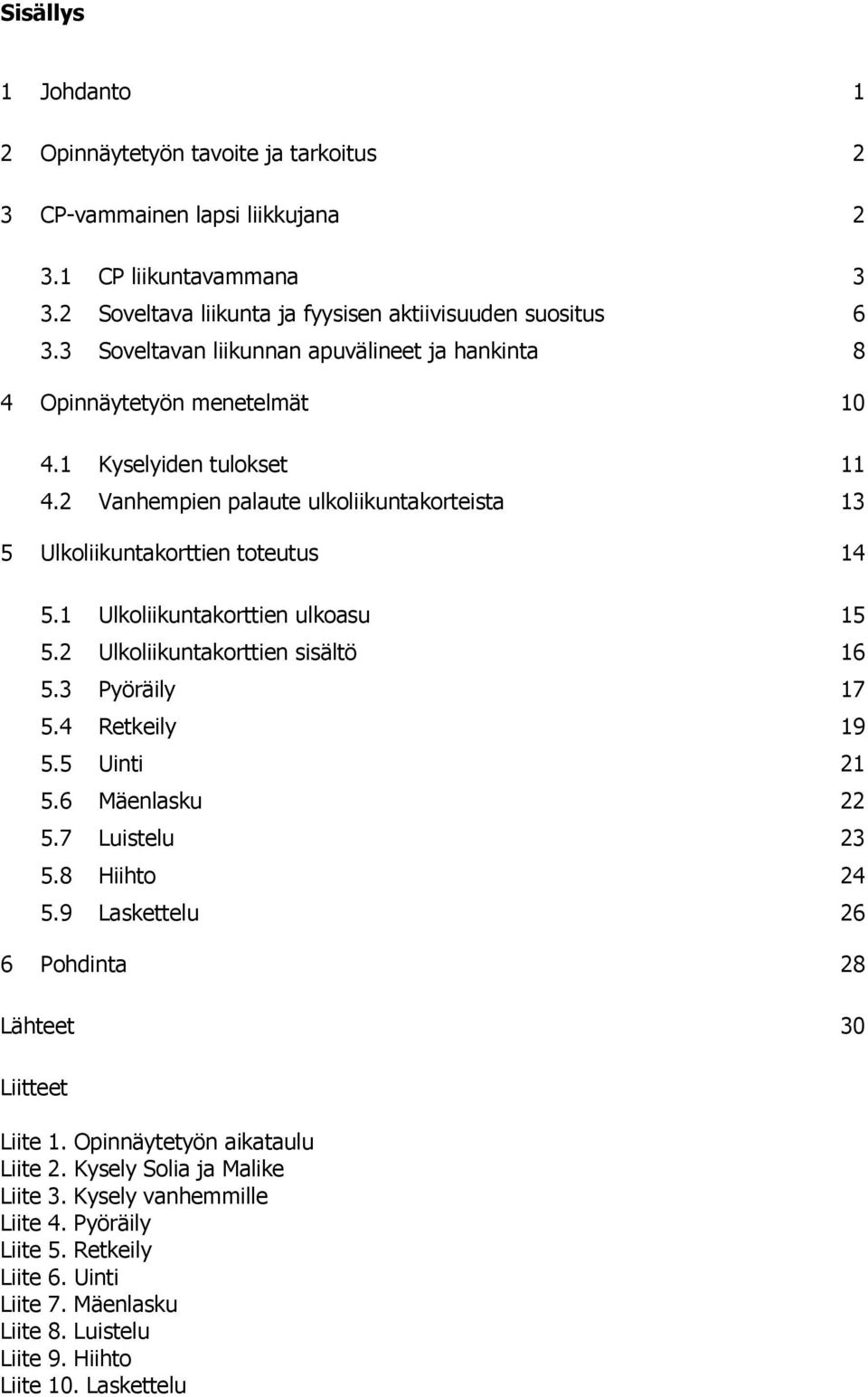 1 Ulkoliikuntakorttien ulkoasu 15 5.2 Ulkoliikuntakorttien sisältö 16 5.3 Pyöräily 17 5.4 Retkeily 19 5.5 Uinti 21 5.6 Mäenlasku 22 5.7 Luistelu 23 5.8 Hiihto 24 5.
