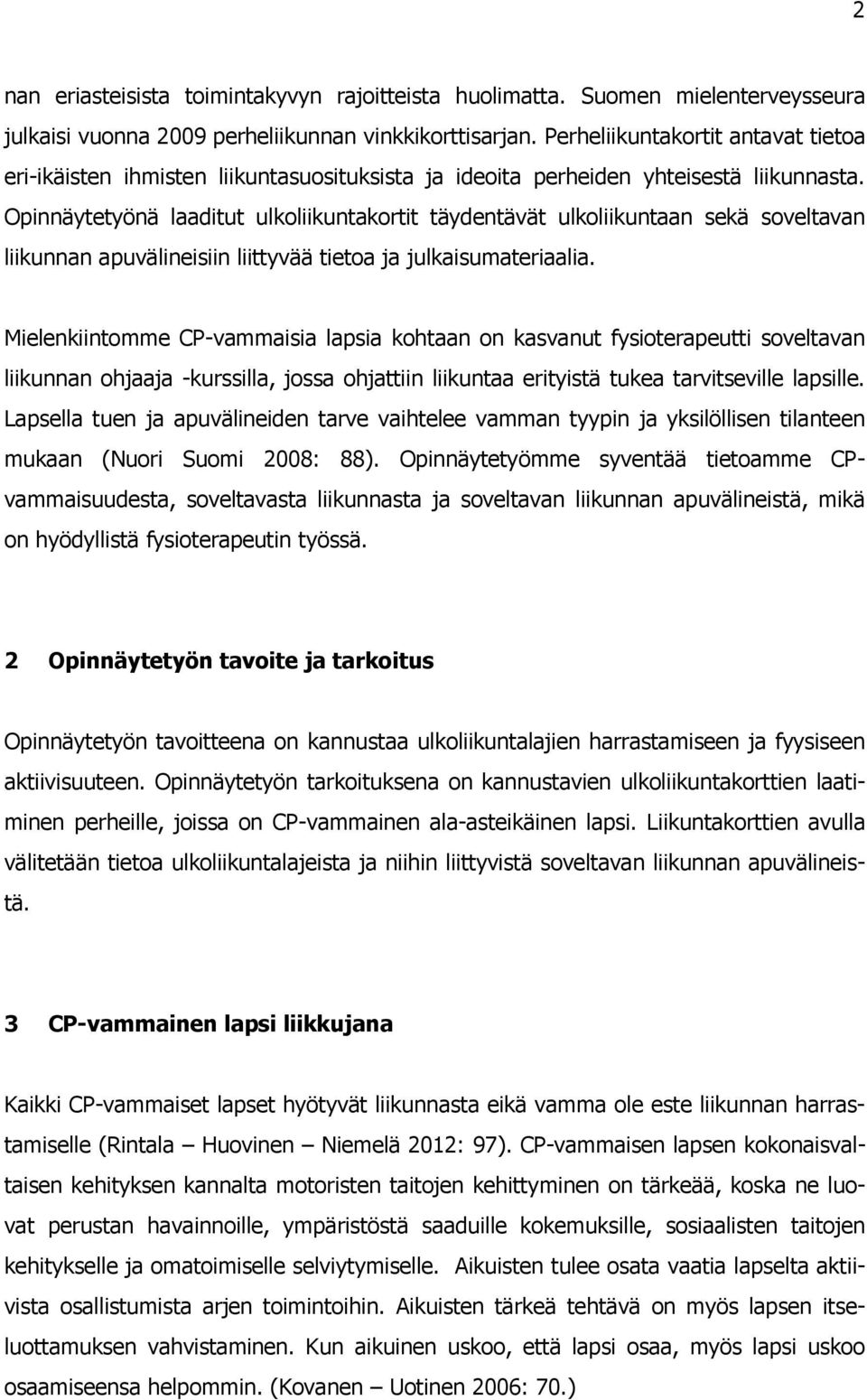 Opinnäytetyönä laaditut ulkoliikuntakortit täydentävät ulkoliikuntaan sekä soveltavan liikunnan apuvälineisiin liittyvää tietoa ja julkaisumateriaalia.