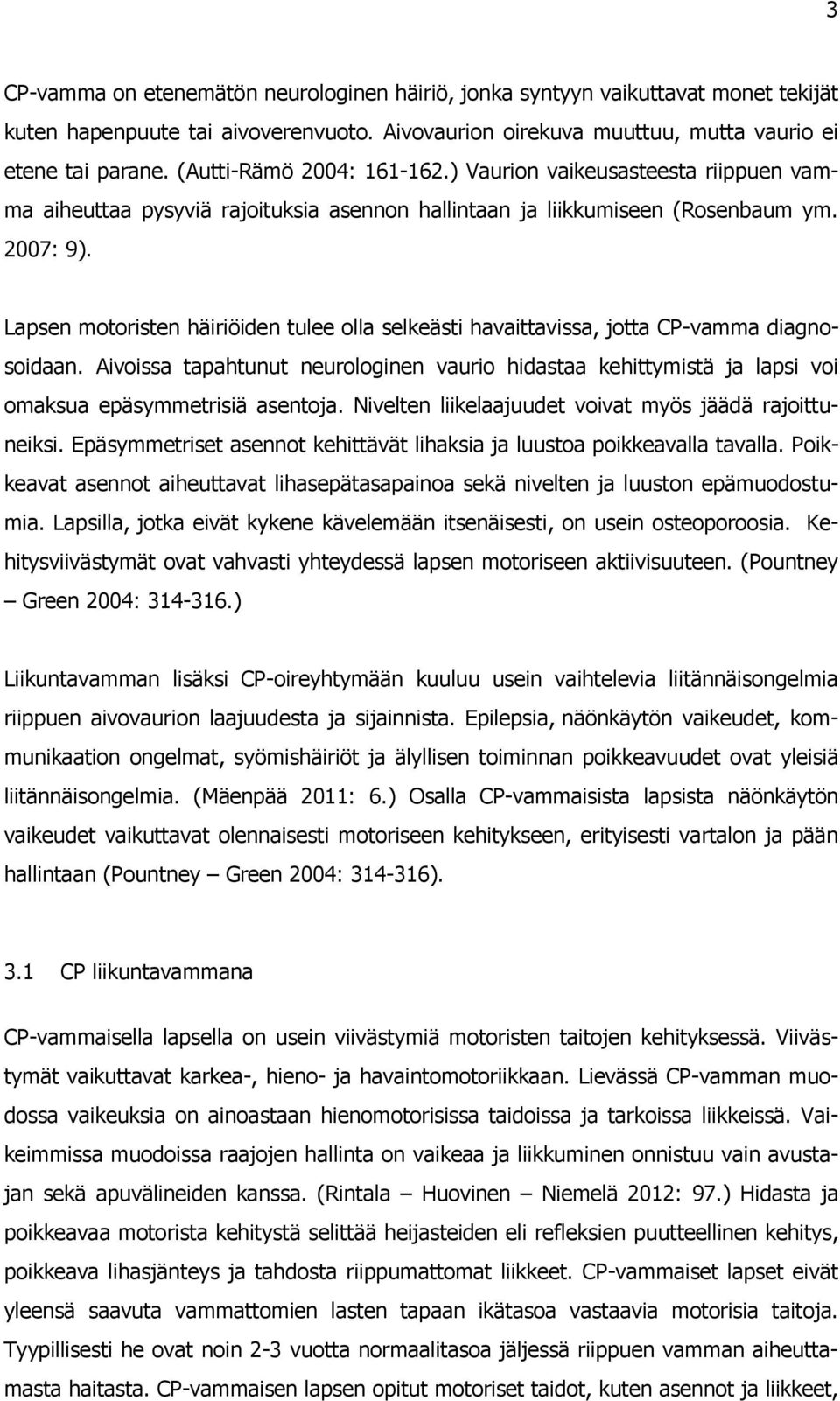 Lapsen motoristen häiriöiden tulee olla selkeästi havaittavissa, jotta CP-vamma diagnosoidaan.