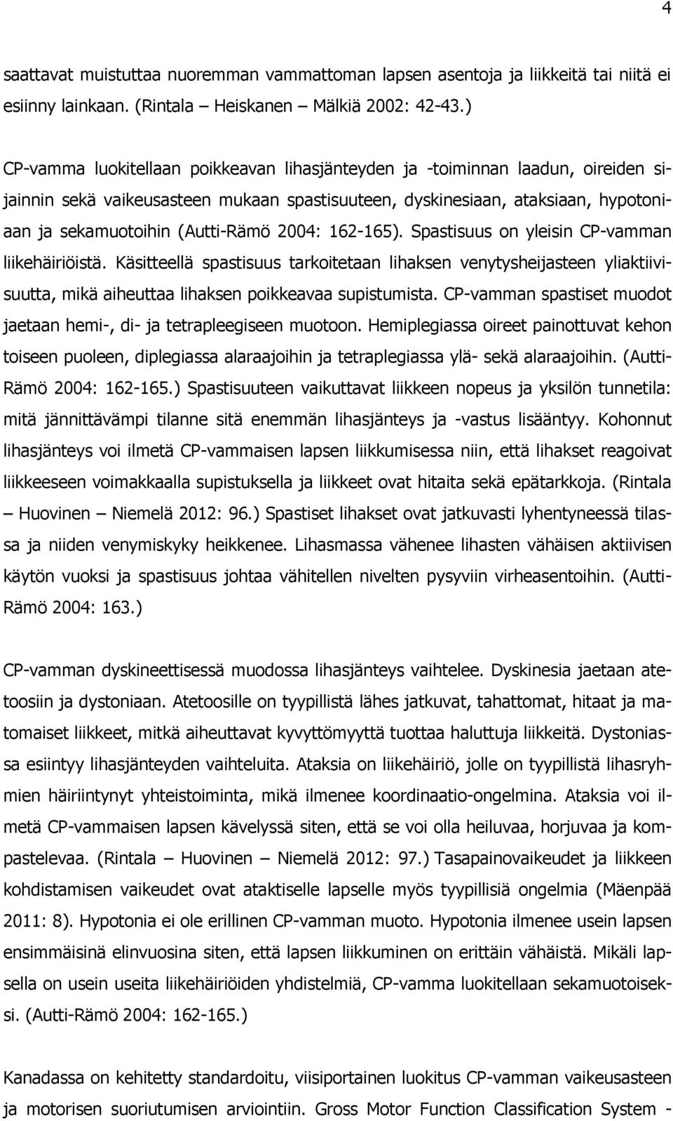 2004: 162-165). Spastisuus on yleisin CP-vamman liikehäiriöistä. Käsitteellä spastisuus tarkoitetaan lihaksen venytysheijasteen yliaktiivisuutta, mikä aiheuttaa lihaksen poikkeavaa supistumista.