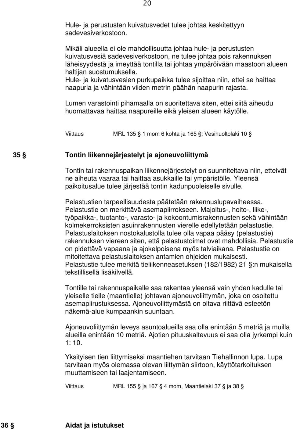alueen haltijan suostumuksella. Hule- ja kuivatusvesien purkupaikka tulee sijoittaa niin, ettei se haittaa naapuria ja vähintään viiden metrin päähän naapurin rajasta.