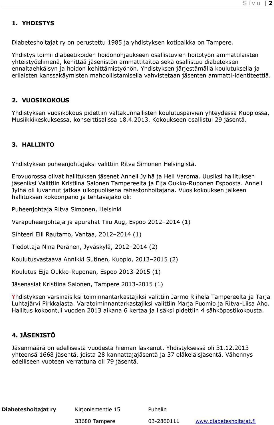 kehittämistyöhön. Yhdistyksen järjestämällä koulutuksella ja erilaisten kanssakäymisten mahdollistamisella vahvistetaan jäsenten ammatti-identiteettiä. 2.