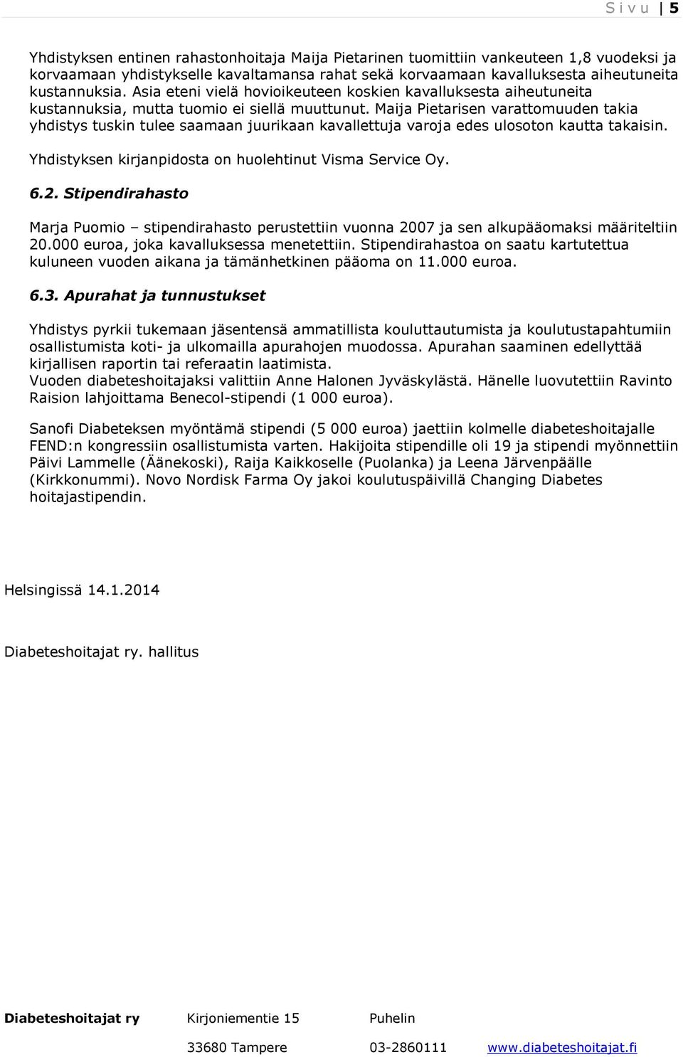 Maija Pietarisen varattomuuden takia yhdistys tuskin tulee saamaan juurikaan kavallettuja varoja edes ulosoton kautta takaisin. Yhdistyksen kirjanpidosta on huolehtinut Visma Service Oy. 6.2.