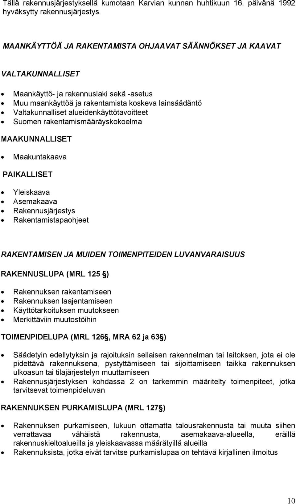 Suomen rakentamismääräyskokoelma MAAKUNNALLSE Maakuntakaava PAKALLSE Yleiskaava Asemakaava Rakennusjärjestys Rakentamistapaohjeet RAKENAMSEN JA MUDEN OMENPEDEN LUVANVARASUUS RAKENNUSLUPA (MRL 125 )