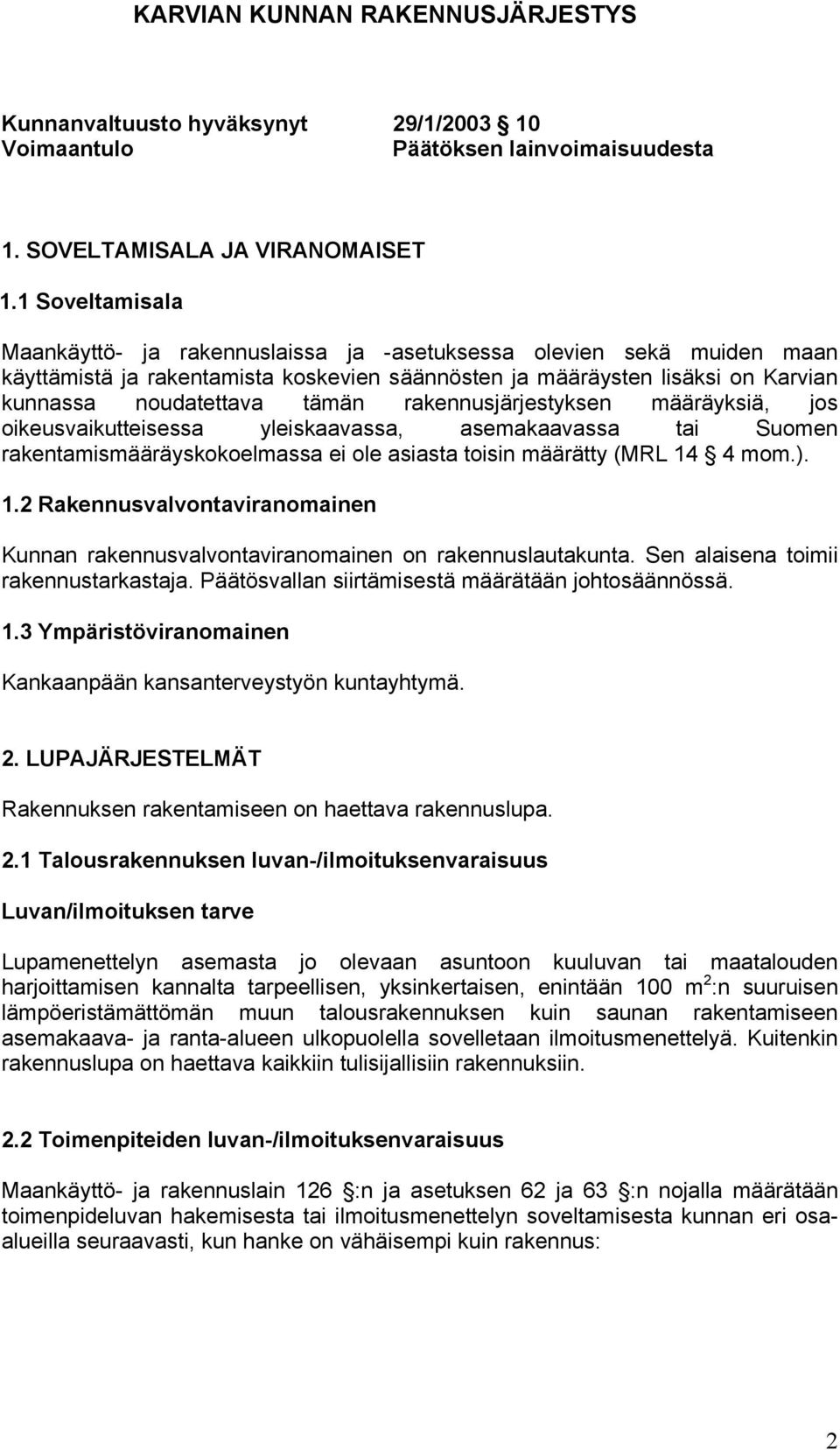 rakennusjärjestyksen määräyksiä, jos oikeusvaikutteisessa yleiskaavassa, asemakaavassa tai Suomen rakentamismääräyskokoelmassa ei ole asiasta toisin määrätty (MRL 14