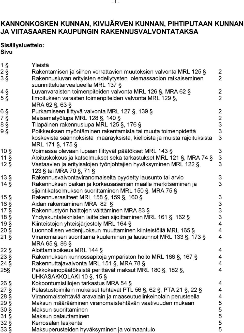 varasten toimenpiteiden valvonta MRL 129, 2 MRA 62, 63 6 Purkamiseen liittyvä valvonta MRL 127, 139 2 7 Maisematyölupa MRL 128, 140 2 8 Tilapäinen rakennuslupa MRL 125, 176 3 9 Poikkeuksen