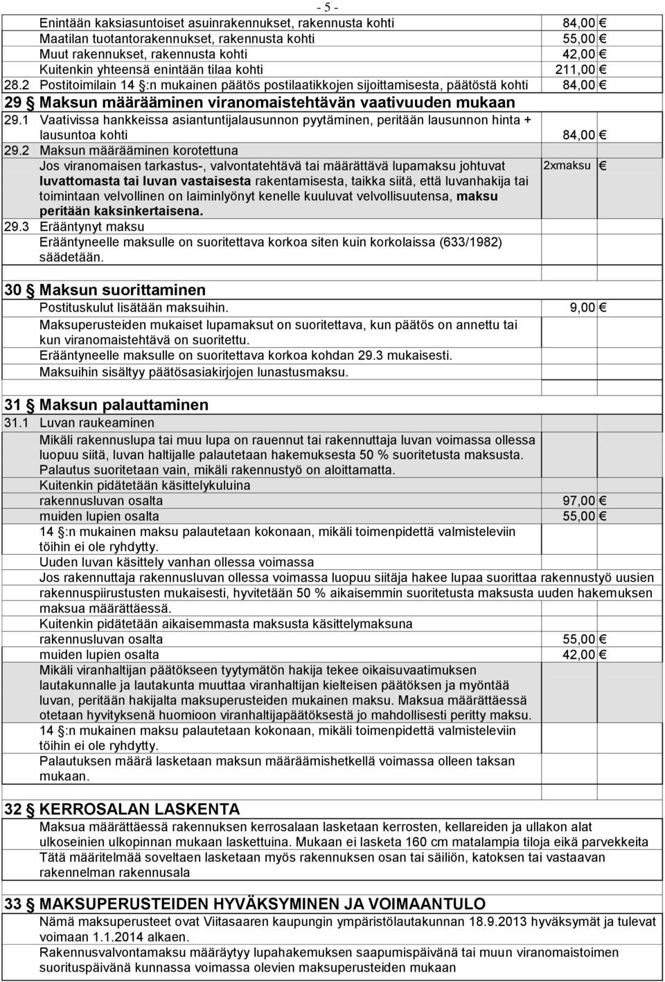 1 Vaativissa hankkeissa asiantuntijalausunnon pyytäminen, peritään lausunnon hinta + lausuntoa kohti 84,00 29.