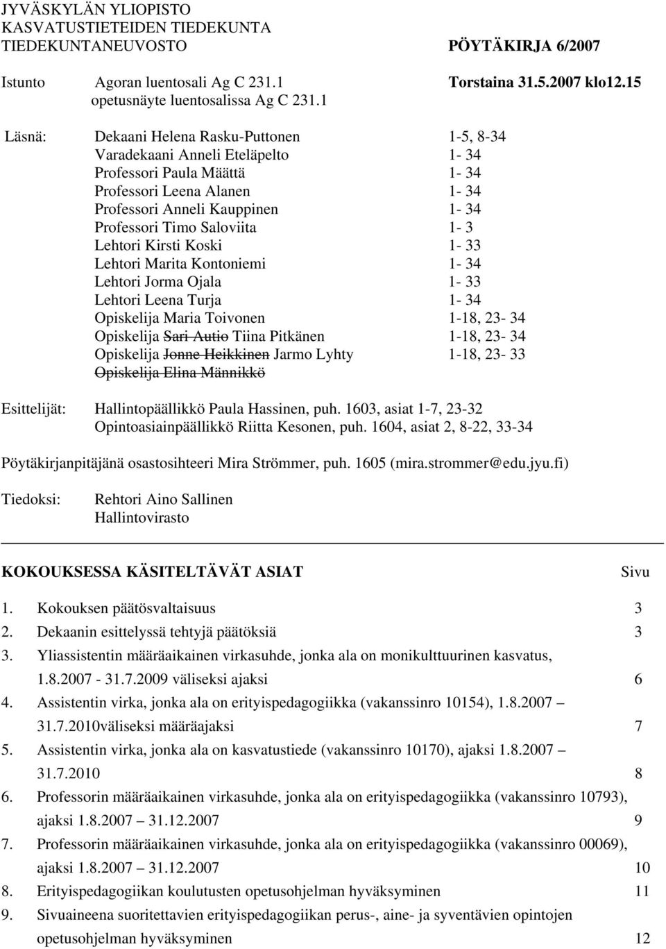 Saloviita 1-3 Lehtori Kirsti Koski 1-33 Lehtori Marita Kontoniemi 1-34 Lehtori Jorma Ojala 1-33 Lehtori Leena Turja 1-34 Opiskelija Maria Toivonen 1-18, 23-34 Opiskelija Sari Autio Tiina Pitkänen