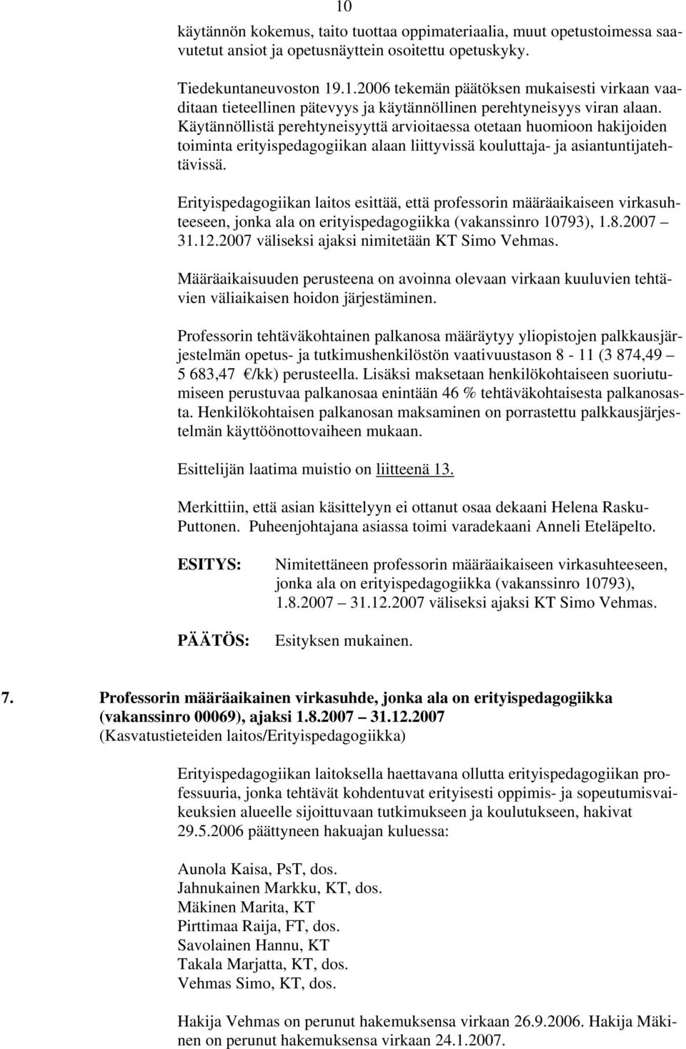 Erityispedagogiikan laitos esittää, että professorin määräaikaiseen virkasuhteeseen, jonka ala on erityispedagogiikka (vakanssinro 10793), 1.8.2007 31.12.