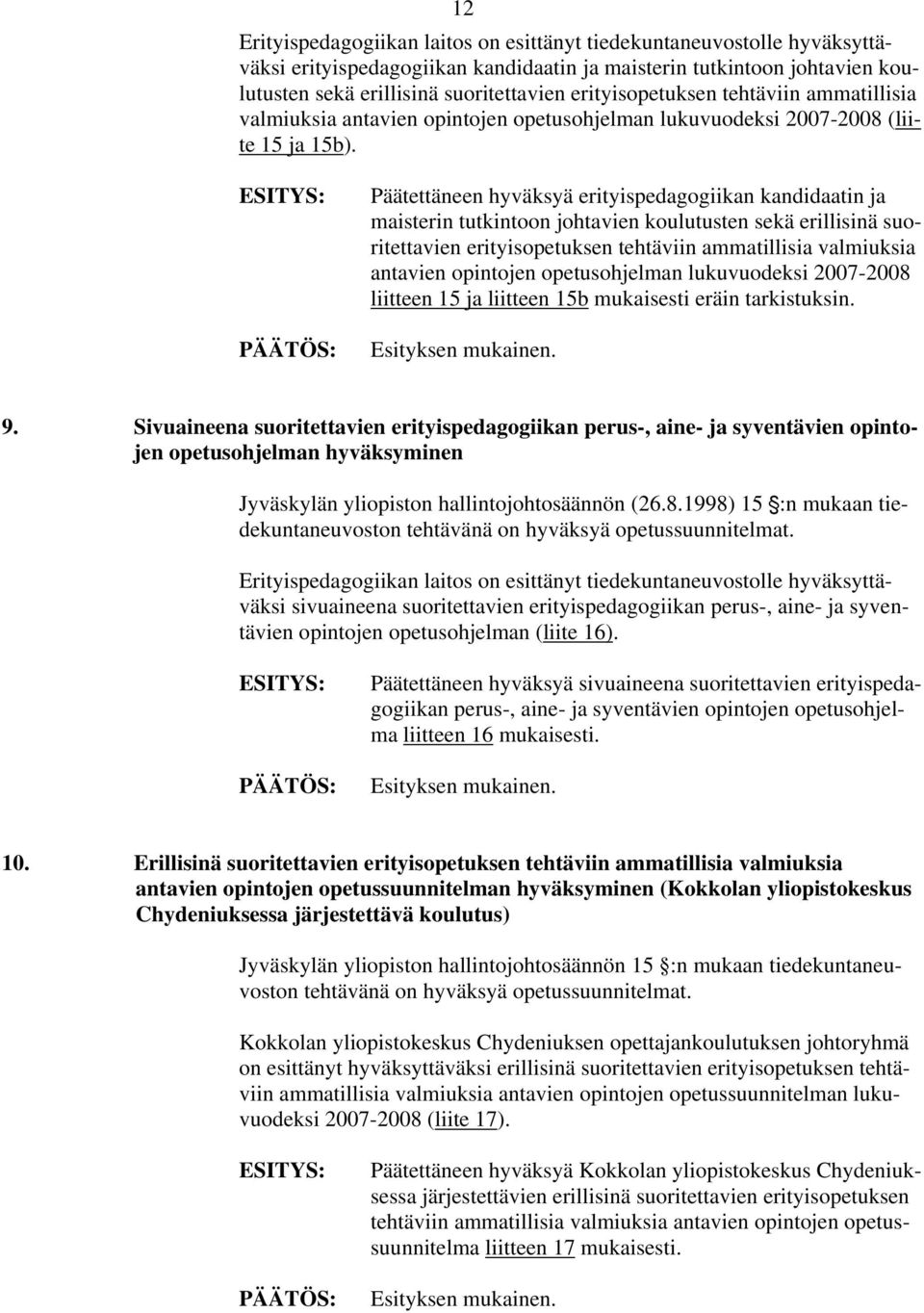 Päätettäneen hyväksyä erityispedagogiikan kandidaatin ja maisterin tutkintoon johtavien koulutusten sekä erillisinä suoritettavien erityisopetuksen tehtäviin ammatillisia valmiuksia antavien