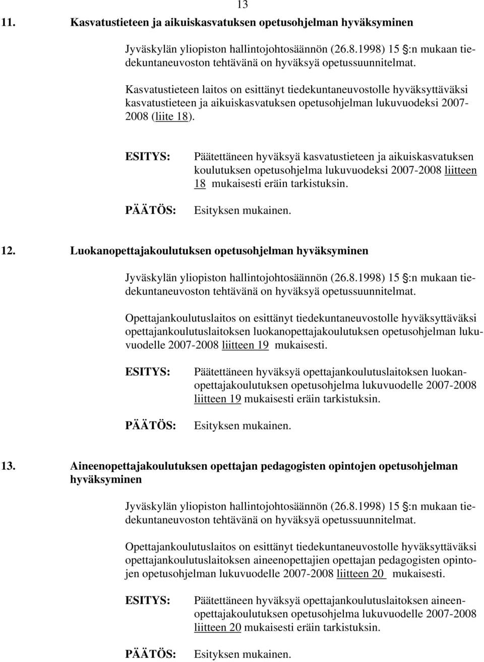 Kasvatustieteen laitos on esittänyt tiedekuntaneuvostolle hyväksyttäväksi kasvatustieteen ja aikuiskasvatuksen opetusohjelman lukuvuodeksi 2007-2008 (liite 18).