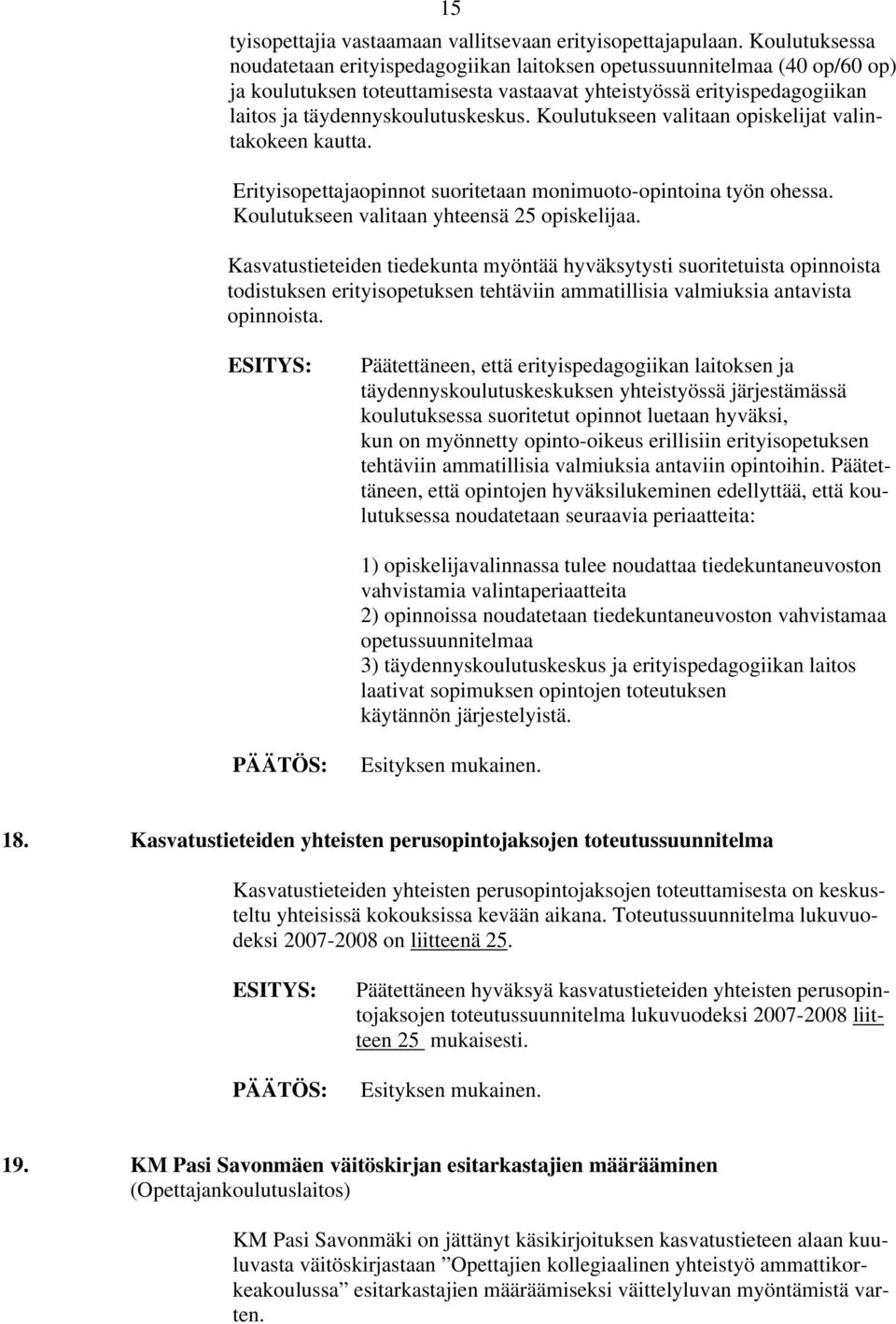 Koulutukseen valitaan opiskelijat valintakokeen kautta. Erityisopettajaopinnot suoritetaan monimuoto-opintoina työn ohessa. Koulutukseen valitaan yhteensä 25 opiskelijaa.