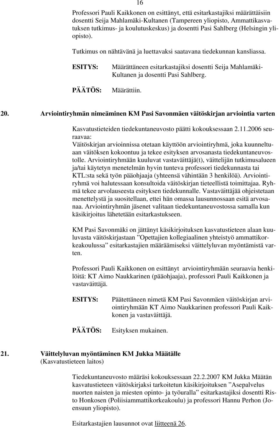 Määrättiin. 20. Arviointiryhmän nimeäminen KM Pasi Savonmäen väitöskirjan arviointia varten Kasvatustieteiden tiedekuntaneuvosto päätti kokouksessaan 2.11.