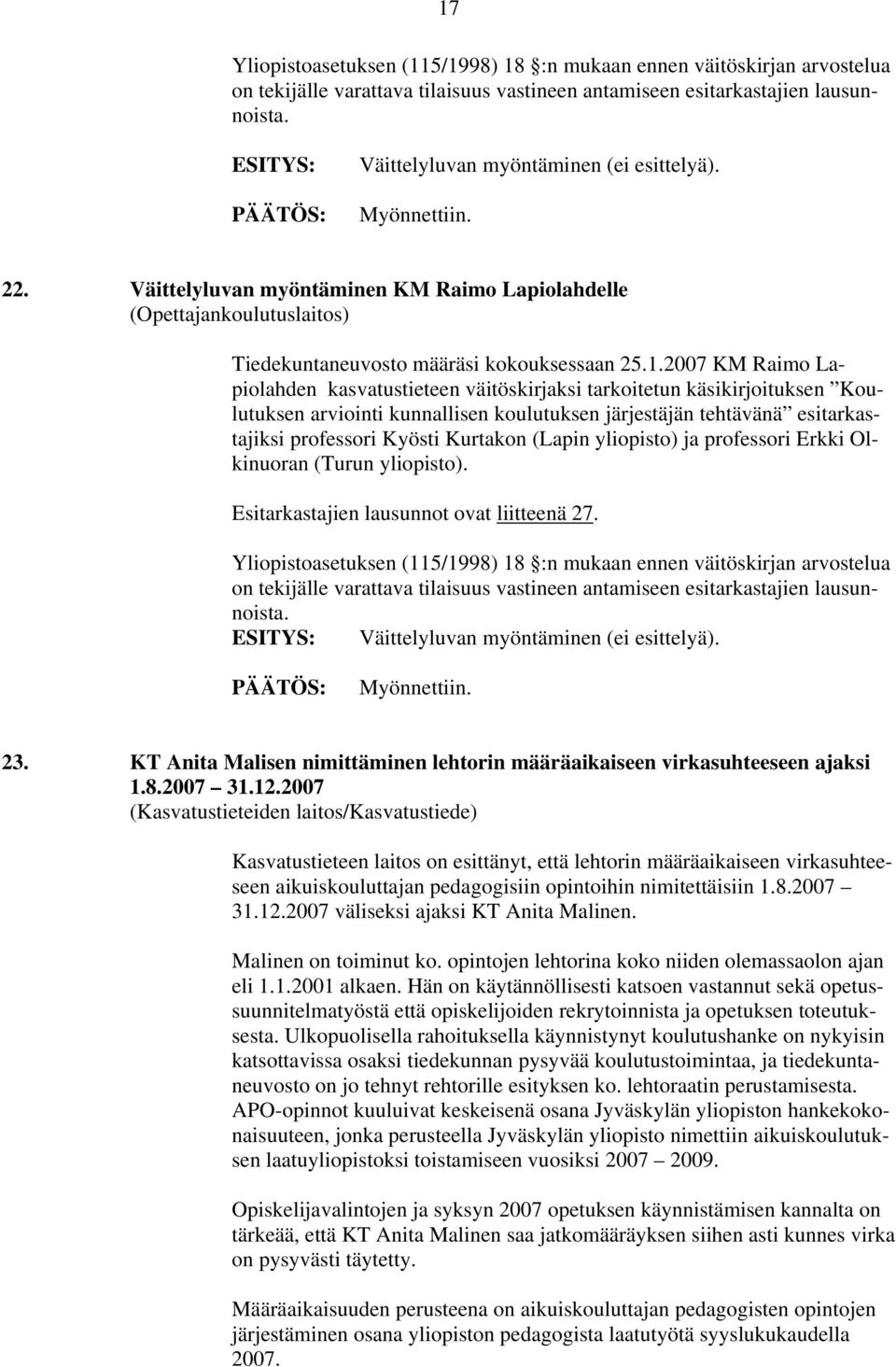2007 KM Raimo Lapiolahden kasvatustieteen väitöskirjaksi tarkoitetun käsikirjoituksen Koulutuksen arviointi kunnallisen koulutuksen järjestäjän tehtävänä esitarkastajiksi professori Kyösti Kurtakon